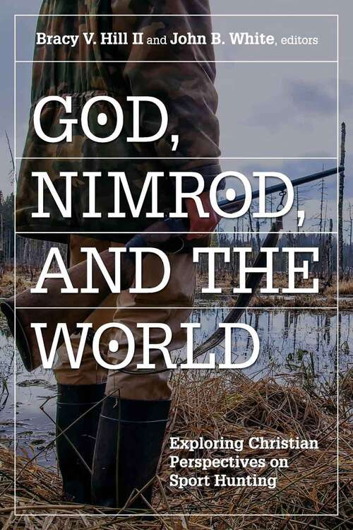 Book cover of God, Nimrod, And The World: Exploring Christian Perspectives On Sport Hunting (Sports And Religion Ser.)