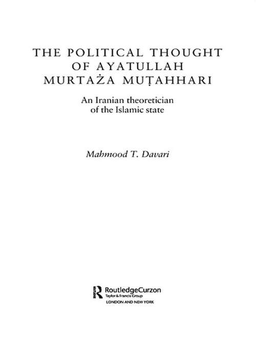 Book cover of The Political Thought of Ayatollah Murtaza Mutahhari: An Iranian Theoretician of the Islamic State (Routledge/BIPS Persian Studies Series)