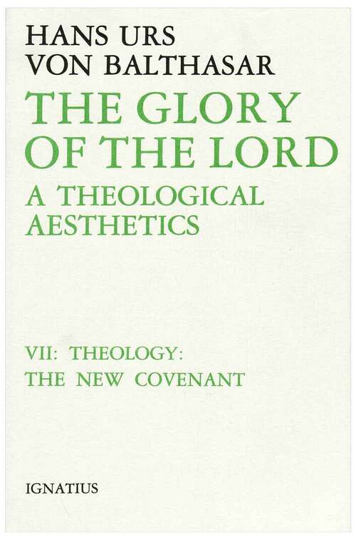 Book cover of The Glory of the Lord: A Theological Aesthetics (Theology: 7,  The New Covenant)