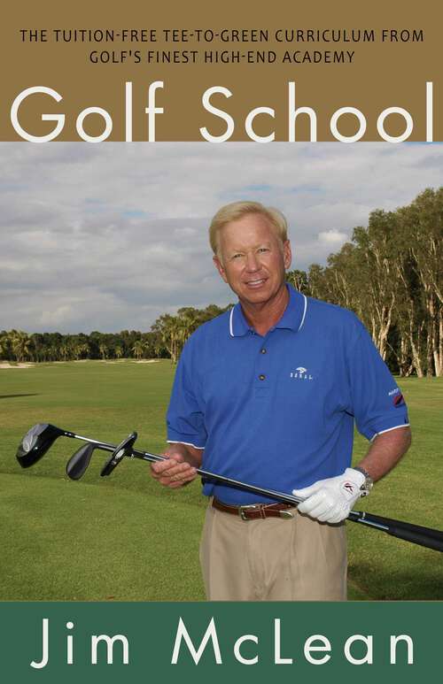 Book cover of Golf School: The Tuition-Free Tee-to-Green Curriculum from Golf's Finest High End Academy