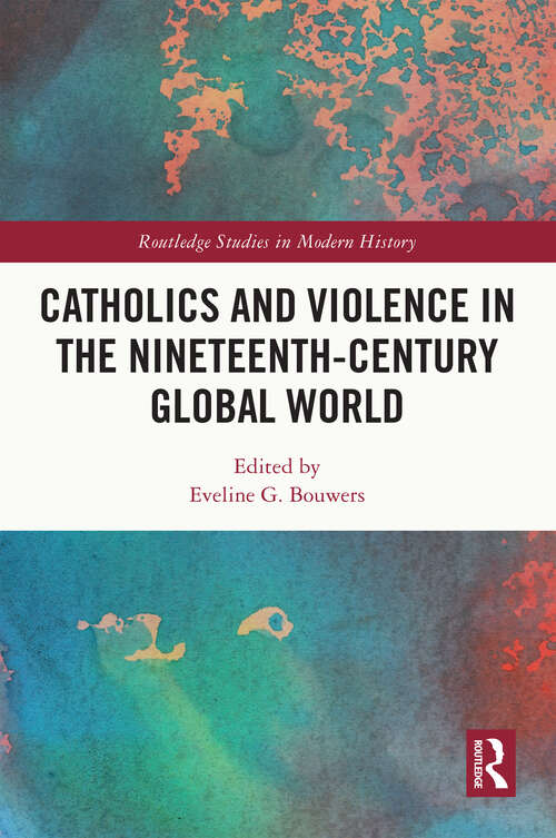 Book cover of Catholics and Violence in the Nineteenth-Century Global World (Routledge Studies in Modern History)