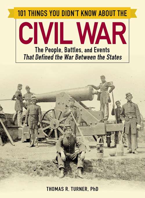Book cover of 101 Things You Didn't Know about the Civil War: The People, Battles, and Events That Defined the War Between the States (101 Things)