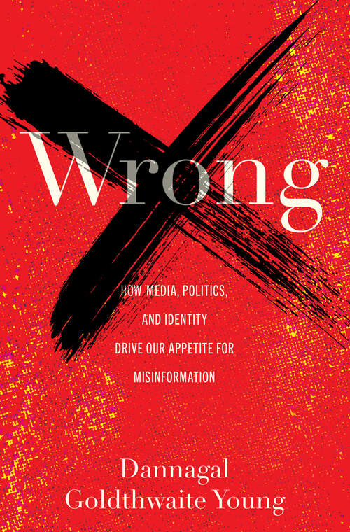 Book cover of Wrong: How Media, Politics, And Identity Drive Our Appetite For Misinformation