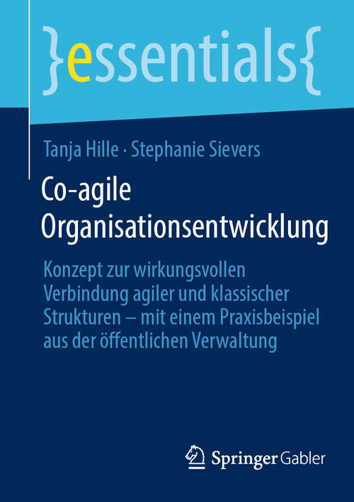 Book cover of Co-agile Organisationsentwicklung: Konzept zur wirkungsvollen Verbindung agiler und klassischer Strukturen – mit einem Praxisbeispiel aus der öffentlichen Verwaltung (essentials)