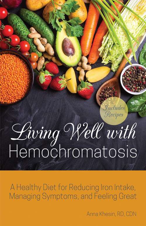 Book cover of Living Well with Hemochromatosis: A Healthy Diet for Reducing Iron Intake, Managing Symptoms, and Feeling Great