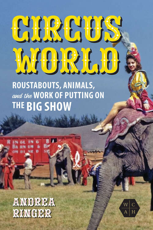 Book cover of Circus World: Roustabouts, Animals, and the Work of Putting on the Big Show (Working Class in American History)