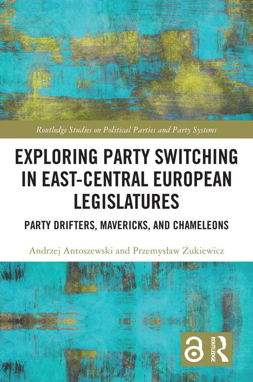 Book cover of Exploring Party Switching in East-Central European Legislatures: Party Drifters, Mavericks, and Chameleons (Routledge Studies on Political Parties and Party Systems)