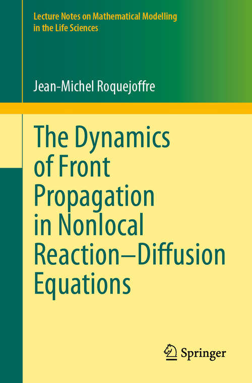 Book cover of The Dynamics of Front Propagation in Nonlocal Reaction–Diffusion Equations (Lecture Notes on Mathematical Modelling in the Life Sciences)