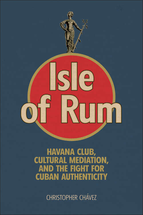 Book cover of Isle of Rum: Havana Club, Cultural Mediation, and the Fight for Cuban Authenticity