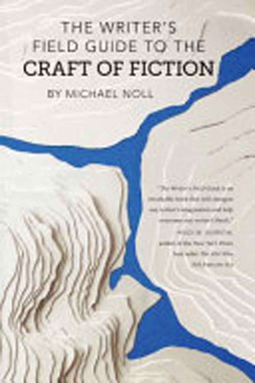 Book cover of The Writer's Field Guide To The Craft Of Fiction