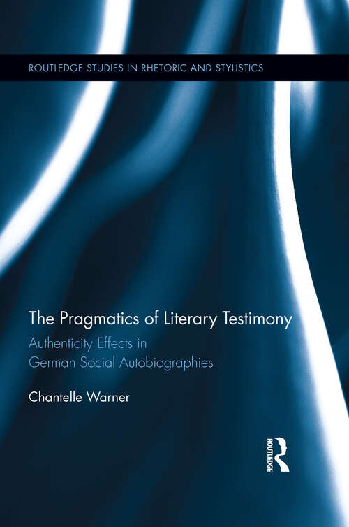 Book cover of The Pragmatics of Literary Testimony: Authenticity Effects in German Social Autobiographies (Routledge Studies in Rhetoric and Stylistics #4)