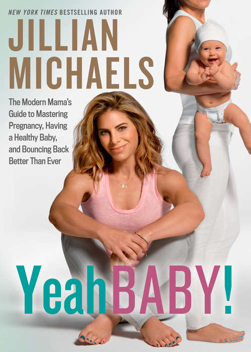 Book cover of Yeah Baby!: The Modern Mama#s Guide to Mastering Pregnancy, Having a Healthy Baby, and Bounc ing Back Better Than Ever