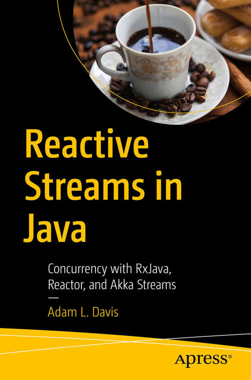 Book cover of Reactive Streams in Java: Concurrency with RxJava, Reactor, and Akka Streams (1st ed.)