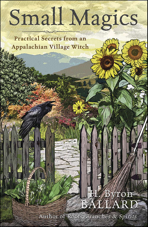 Book cover of Small Magics: Practical Secrets from an Appalachian Village Witch