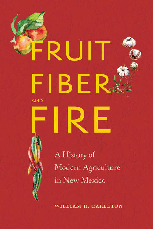 Book cover of Fruit, Fiber, and Fire: A History of Modern Agriculture in New Mexico