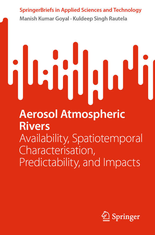 Book cover of Aerosol Atmospheric Rivers: Availability, Spatiotemporal Characterisation, Predictability, and Impacts (2024) (SpringerBriefs in Applied Sciences and Technology)