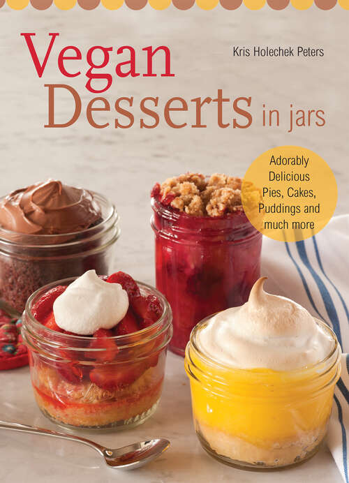 Book cover of Vegan Desserts in Jars: Adorably Delicious Pies, Cakes, Puddings, and Much More