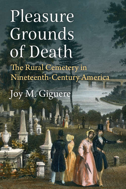 Book cover of Pleasure Grounds of Death: The Rural Cemetery in Nineteenth-Century America