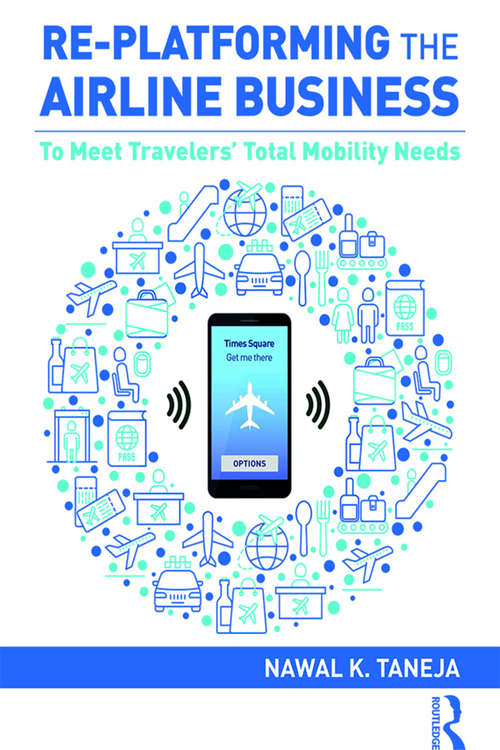 Book cover of Re-platforming the Airline Business: To Meet Travelers' Total Mobility Needs