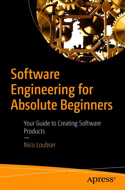 Book cover of Software Engineering for Absolute Beginners: Your Guide to Creating Software Products (1st ed.)