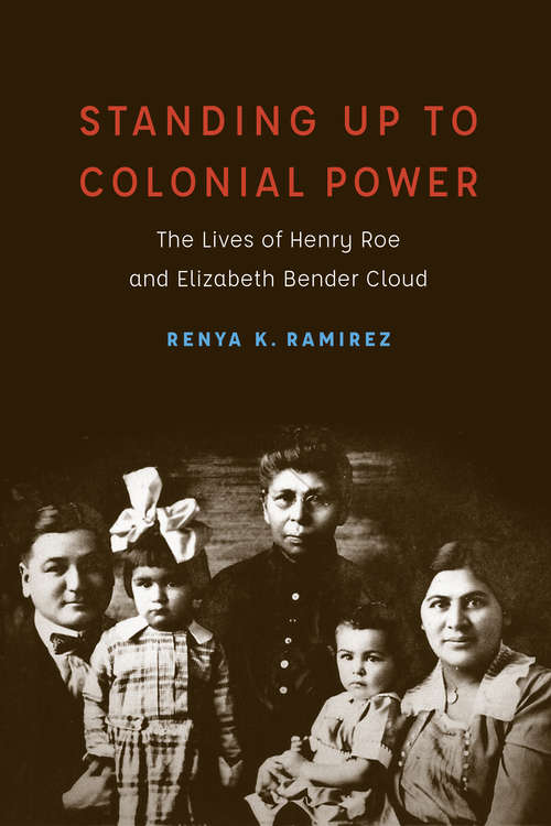 Book cover of Standing Up to Colonial Power: The Lives of Henry Roe and Elizabeth Bender Cloud (New Visions in Native American and Indigenous Studies)