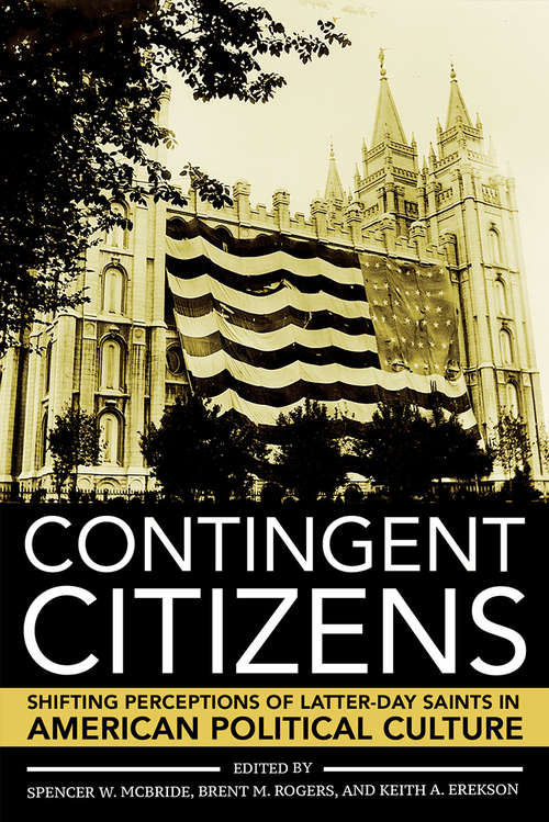 Book cover of Contingent Citizens: Shifting Perceptions of Latter-day Saints in American Political Culture