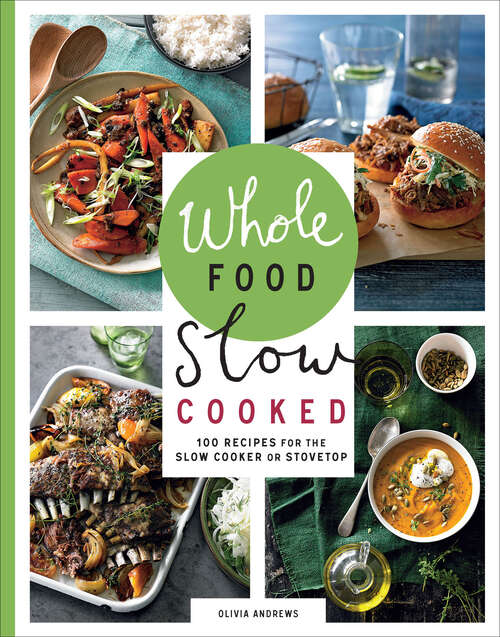 Book cover of Whole Food Slow Cooked: 100 Recipes for the Slow Cooker or Stovetop