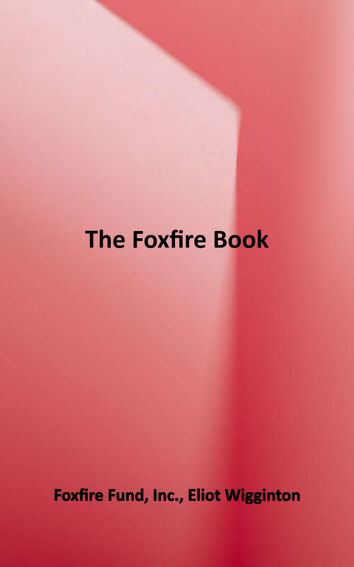 Book cover of The Foxfire Book: Hog Dressing, Log Cabin Building, Mountain Crafts and Foods, Planting by the Signs, Snake Lore, Hunting Tales, Faith Healing, Moonshining, and Other Affairs of Plain Living