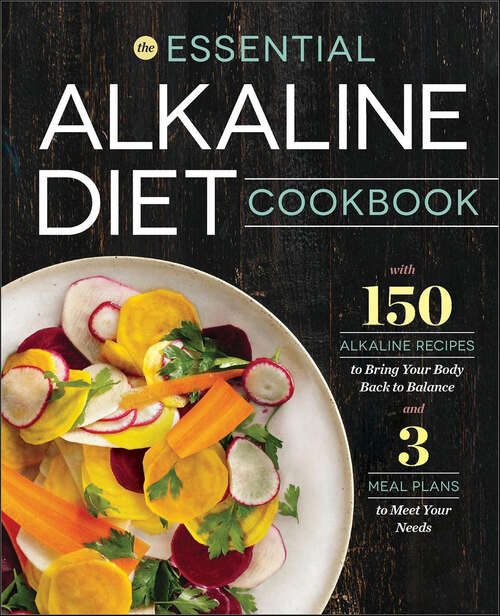 Book cover of The Essential Alkaline Diet Cookbook: 150 Alkaline Recipes to Bring Your Body Back to Balance and 3 Meal Plans to Meet Your Needs