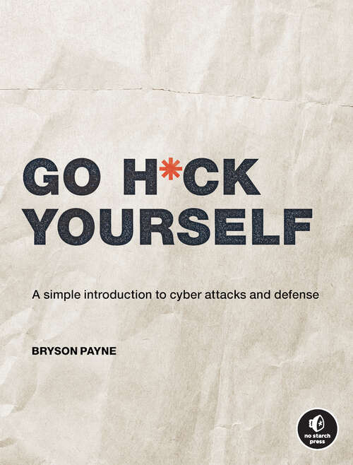 Book cover of Go H*ck Yourself: A Simple Introduction to Cyber Attacks and Defense