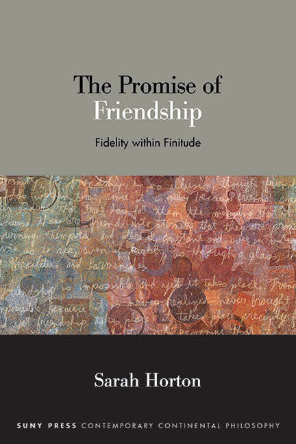 Book cover of The Promise of Friendship: Fidelity within Finitude (SUNY series in Contemporary Continental Philosophy)