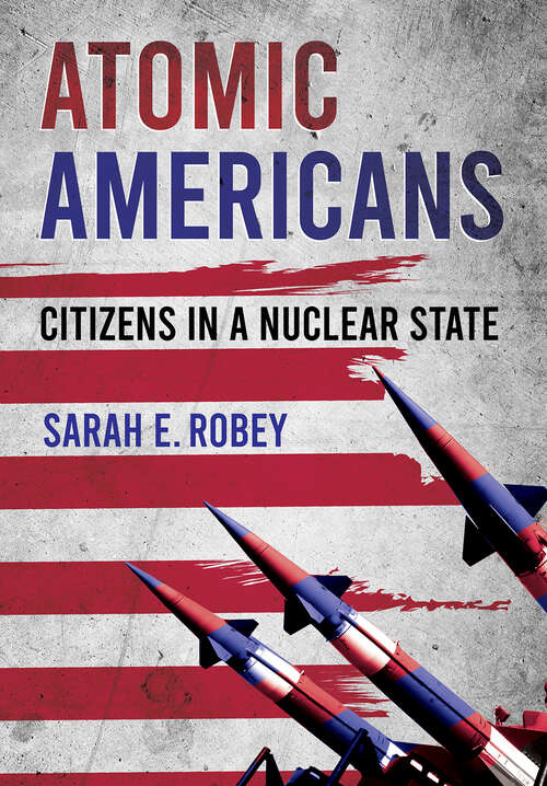 Book cover of Atomic Americans: Citizens in a Nuclear State
