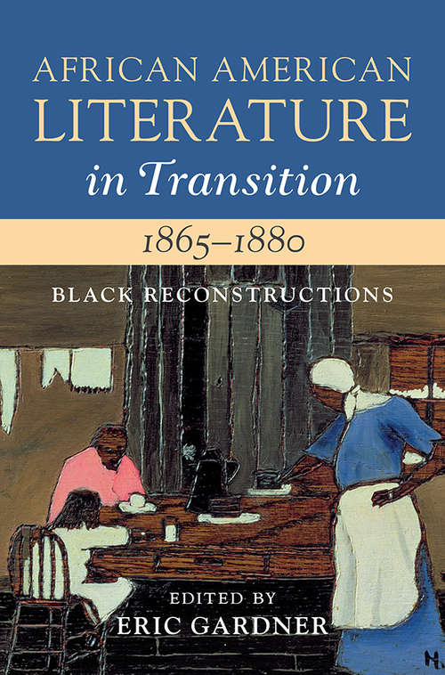 Book cover of African American Literature in Transition, 1865–1880: Black Reconstructions (African American Literature in Transition)