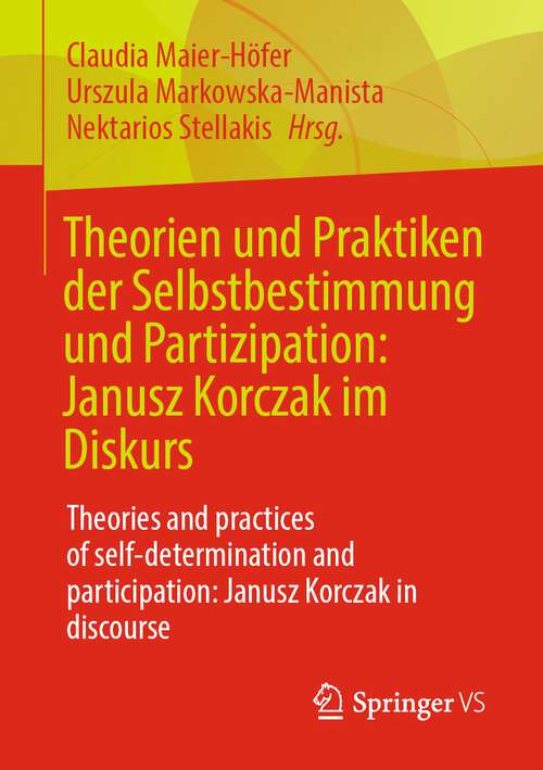 Book cover of Theorien und Praktiken der Selbstbestimmung und Partizipation: Theories and practices of self-determination and participation: Janusz Korczak in discourse (1. Aufl. 2023)