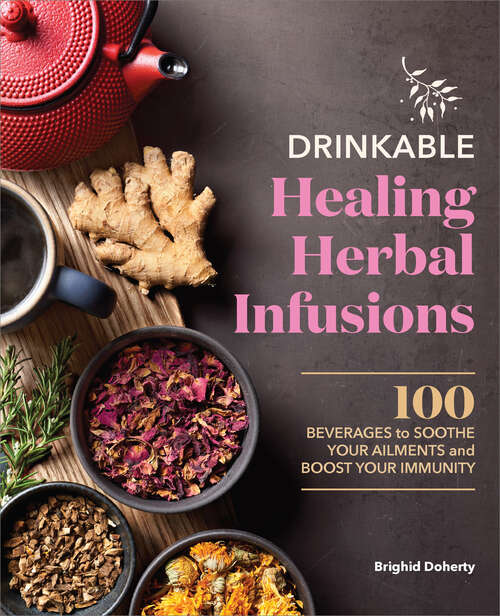 Book cover of Drinkable Healing Herbal Infusions: 100 Beverages to Soothe Your Ailments and Boost Your Immunity