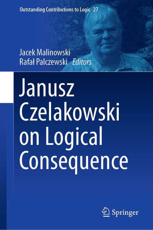 Book cover of Janusz Czelakowski on Logical Consequence (2024) (Outstanding Contributions to Logic #27)