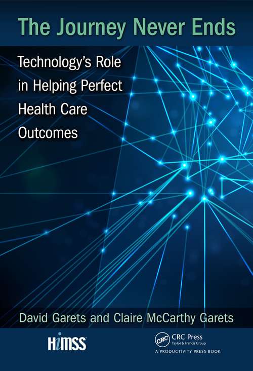 Book cover of The Journey Never Ends: Technology's Role in Helping Perfect Health Care Outcomes (HIMSS Book Series)