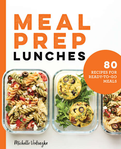 Book cover of Meal Prep Lunches: 80 Recipes for Ready-to-Go Meals