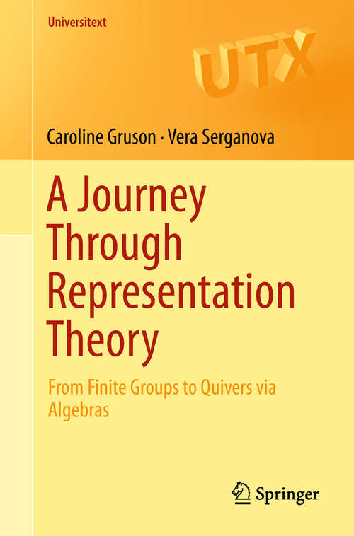 Book cover of A Journey Through Representation Theory: From Finite Groups to Quivers via Algebras (1st ed. 2018) (Universitext)