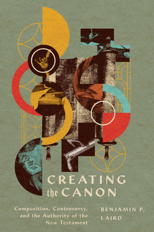 Book cover of Creating the Canon: Composition, Controversy, and the Authority of the New Testament