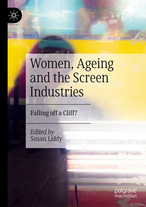 Book cover of Women, Ageing and the Screen Industries: Falling off a Cliff? (1st ed. 2023)