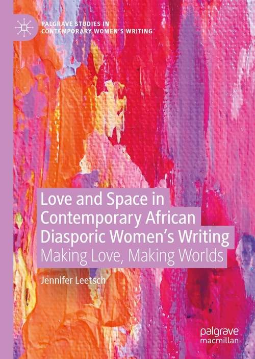 Book cover of Love and Space in Contemporary African Diasporic Women’s Writing: Making Love, Making Worlds (1st ed. 2021) (Palgrave Studies in Contemporary Women’s Writing)