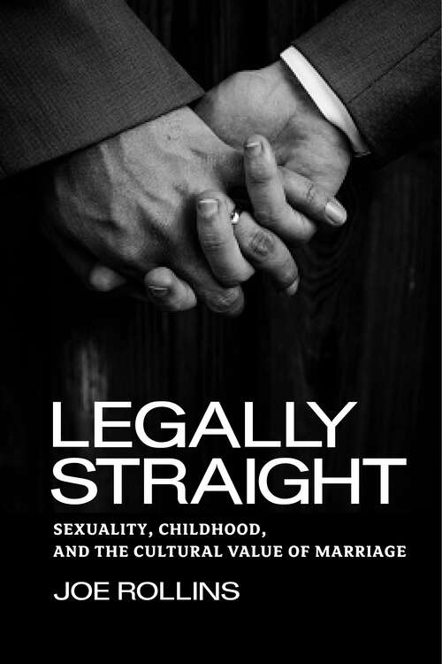 Book cover of Legally Straight: Sexuality, Childhood, and the Cultural Value of Marriage (Critical America #63)