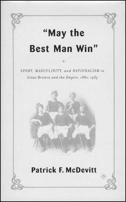 Book cover of May the Best Man Win: Sport, Masculinity, and Nationalism in Great Britain and the Empire, 1880-1935