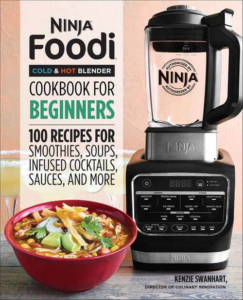 Book cover of Ninja® Foodi™ Cold & Hot Blender Cookbook For Beginners: 100 Recipes for Smoothies, Soups, Infused Cocktails, Sauces, And More