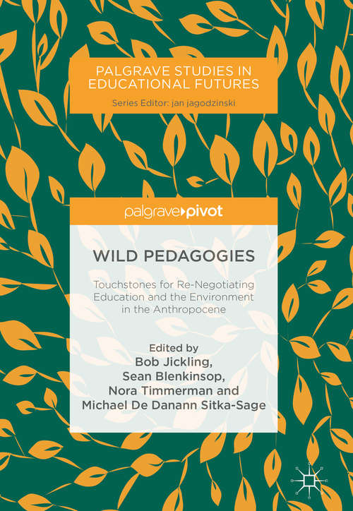 Book cover of Wild Pedagogies: Touchstones for Re-Negotiating Education and the Environment in the Anthropocene (Palgrave Studies in Educational Futures)