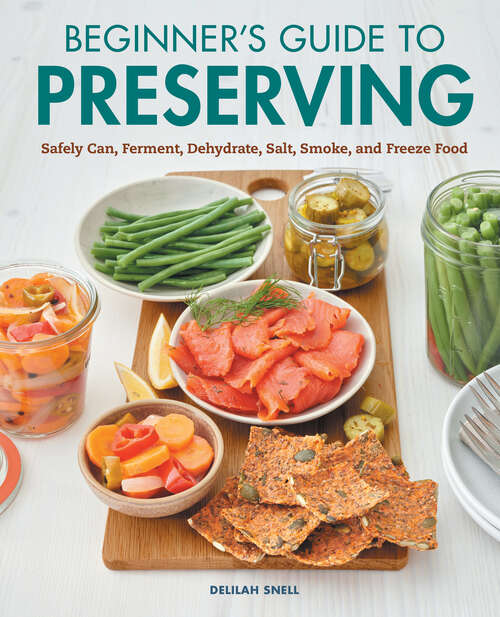 Book cover of Beginner's Guide to Preserving: Safely Can, Ferment, Dehydrate, Salt, Smoke, and Freeze Food