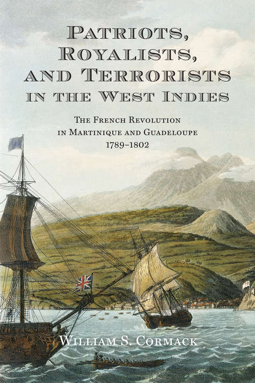 Book cover of Patriots, Royalists, and Terrorists in the West Indies: The French Revolution in Martinique and Guadeloupe, 1789-1802