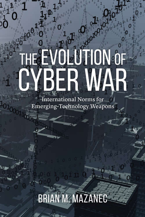 Book cover of The Evolution of Cyber War: International Norms for Emerging-Technology Weapons