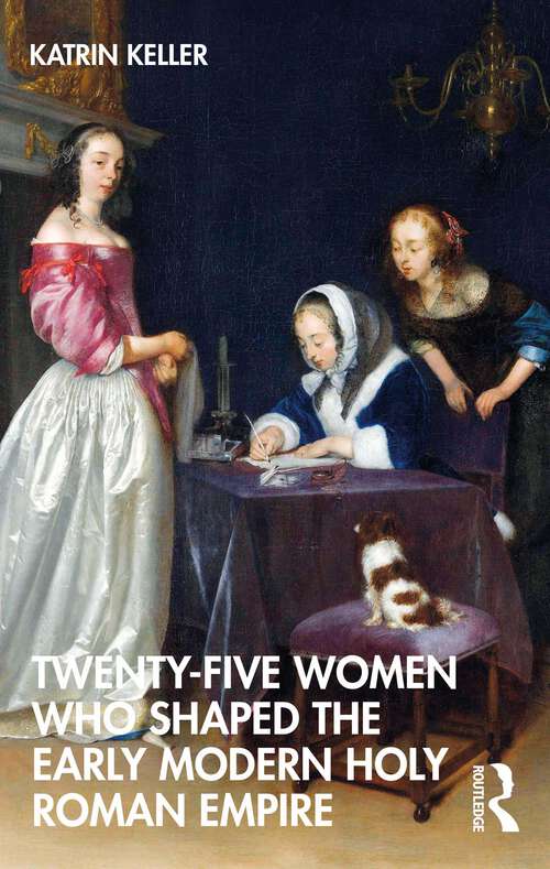 Book cover of Twenty-Five Women Who Shaped the Early Modern Holy Roman Empire (Twenty Five Women Who Shaped the...)